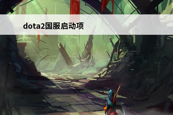 dota2国服启动项命令大全 dota2国服启动项指令代码是什么-国服启动项命令大全