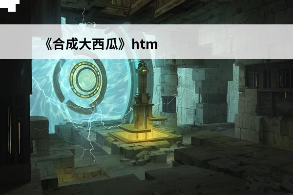 《合成大西瓜》html5游戏(大西瓜合成游戏)(合成大西瓜游戏试玩)