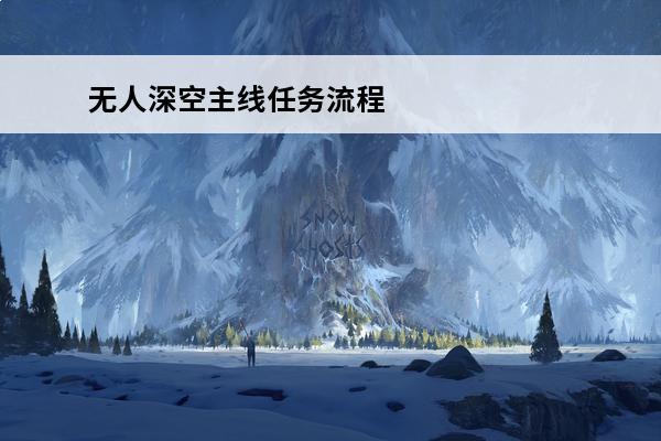 无人深空主线任务流程怎么完成无人深空主线任务流程攻略(无人深空远征主线)