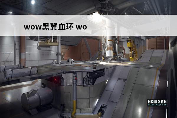 wow黑翼血环 wow黑翼血环入口（wow黑市在哪）