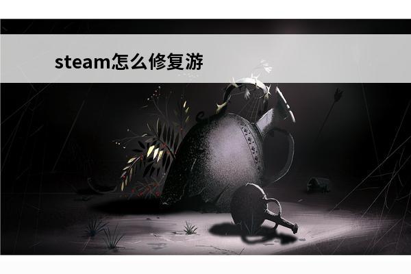 steam怎么修复游戏(steam修复游戏在哪里)