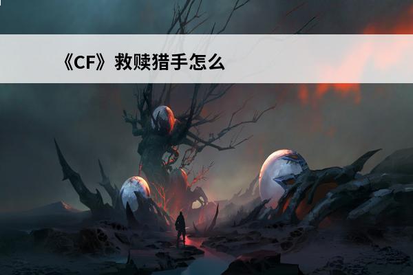 《CF》救赎猎手怎么样救赎猎手强度解析(cf救赎猎手有什么用)