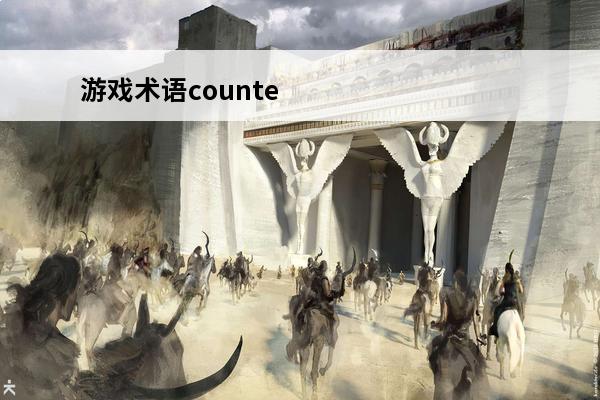 游戏术语counter位(游戏术语counter位)