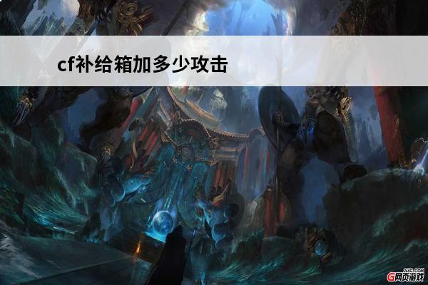 cf补给箱加多少攻击力 cf强力补给加多少伤害