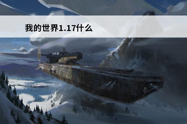 我的世界1.17什么时候更新？(我的世界1.17快照更新内容)