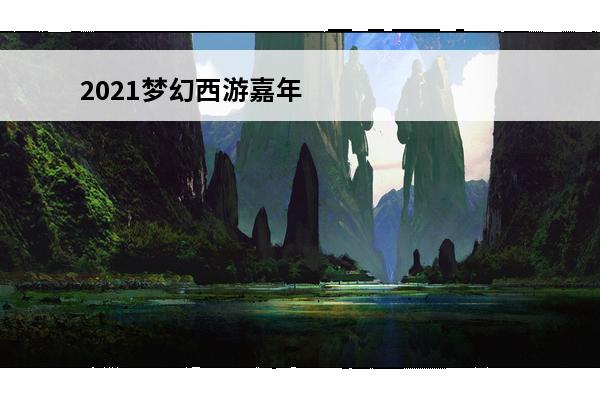 2021梦幻西游嘉年华什么时候开始梦幻西游嘉年华活动攻略(梦幻西游2021嘉年华活动)