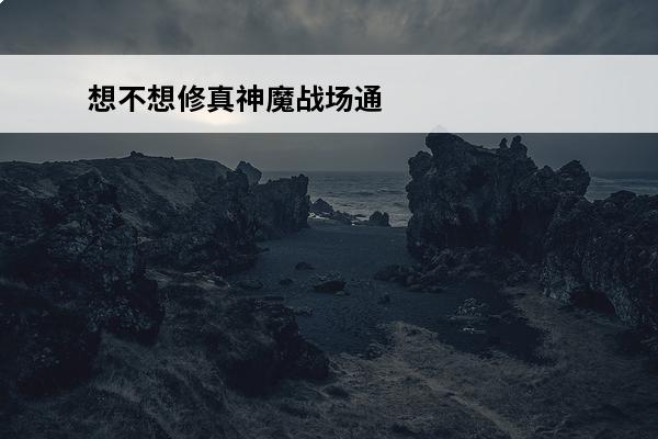 想不想修真神魔战场通关 想不想修真神魔战场攻略玩法图文教程