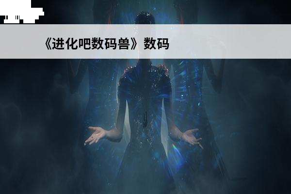 《进化吧数码兽》数码兽进阶攻略(进化吧数码兽装备大全)