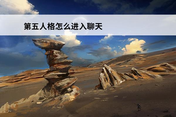 第五人格怎么进入聊天栏 如何进入世界聊天频道(王者营地怎么进入聊天频道)