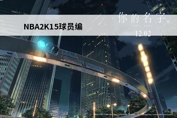 NBA2K15球员编辑的方法介绍_NBA2K15球员编辑的方法是什么(nba2k15球员数据)