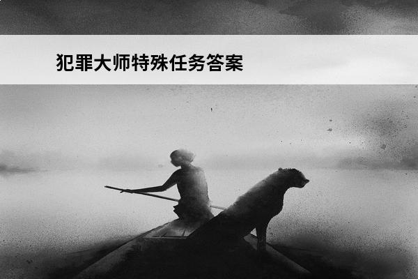 犯罪大师特殊任务答案犯罪大师特殊任务正确答案详解(犯罪大师12层楼答案)