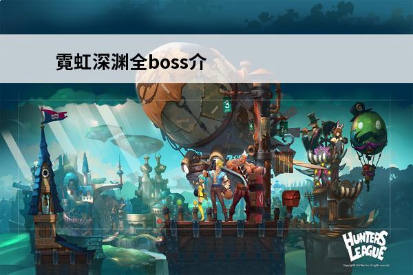 霓虹深渊全boss介绍 霓虹深渊boss顺序