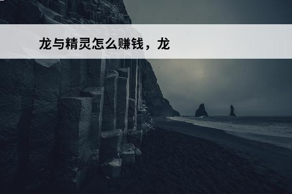 龙与精灵怎么赚钱，龙