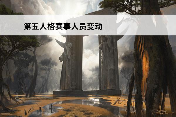 第五人格赛事人员变动 第五人格赛事规则