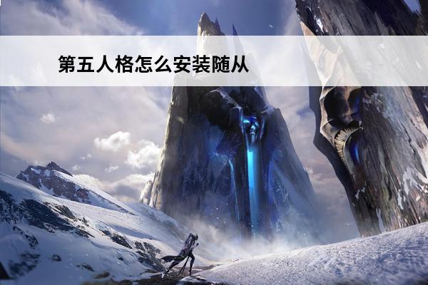 第五人格怎么安装随从第五人格随从更换怎么操作(第五人格怎样更换随从)