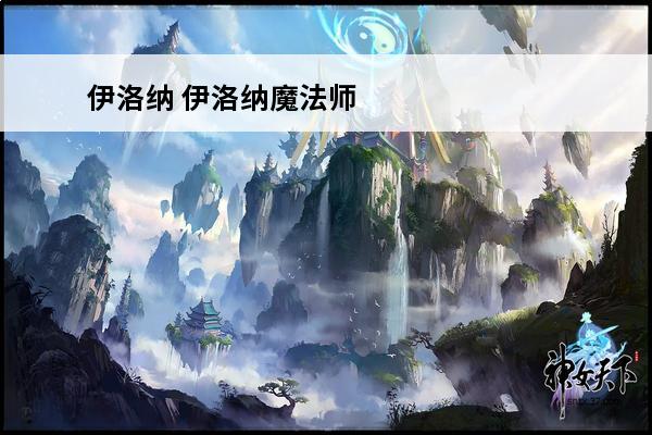 伊洛纳 伊洛纳魔法师公会在哪？(伊洛纳魔法师公会黑星)