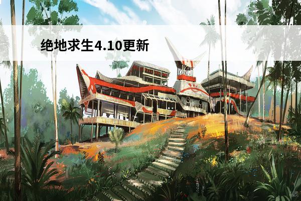 绝地求生4.10更新公告 pubg绝地求生更新公告（pubg绝地求生更新公告时间）