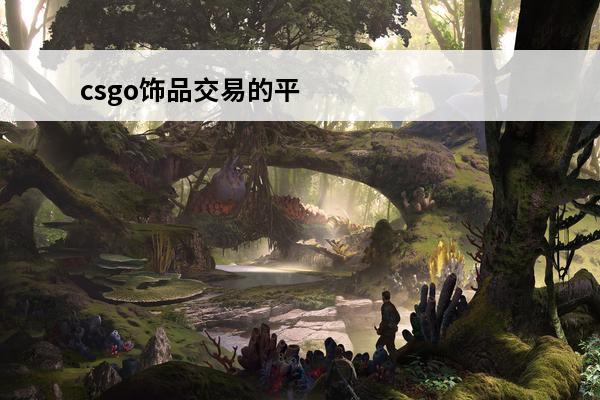 csgo饰品交易的平台 csgo饰品交易哪些平台比较好?