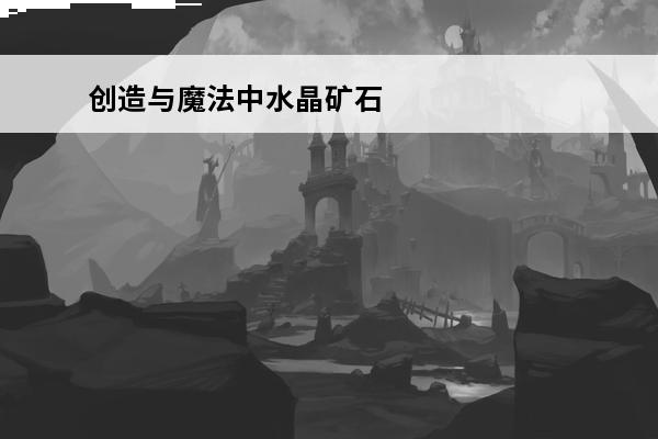 创造与魔法中水晶矿石怎么烧成水晶 创造与魔法 创造与魔法水晶矿石怎么熔炼成水晶？