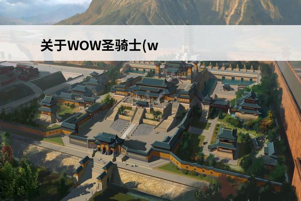 关于WOW圣骑士(wow圣骑士属性)